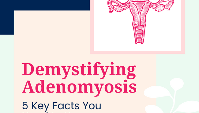 Demystifying Adenomyosis: 5 Key Facts You Need to Know
