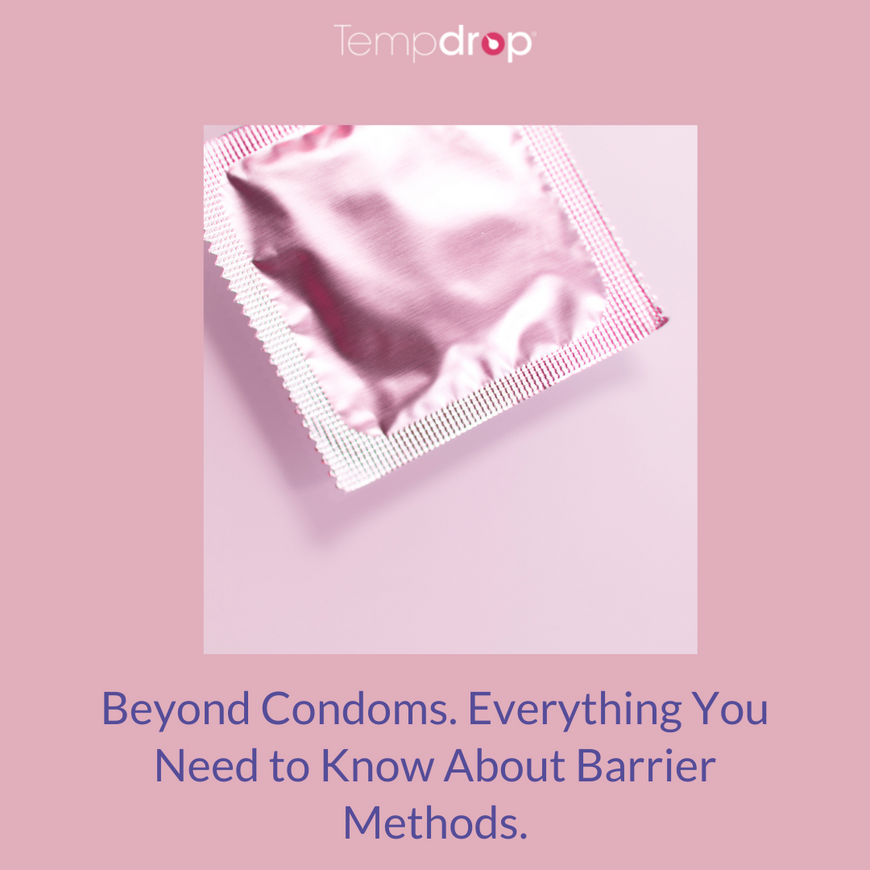 Beyond Condoms. Everything You Need to Know about Barrier Methods