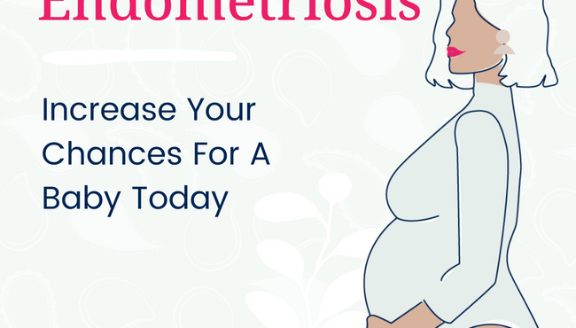 Conceiving with Endometriosis: Increase your chances for a baby today