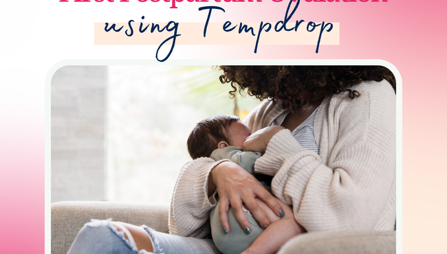 How 5 Moms Caught Their First Postpartum Ovulation With Tempdrop
